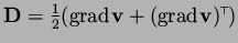 $ {\bf D}=\textstyle{\frac{1}{2}}(\hbox{\rm grad}\mskip2mu {\bf v}+(\hbox{\rm grad}\mskip2mu {\bf v})^{\mskip-2mu\scriptscriptstyle\top\mskip-2mu}) $