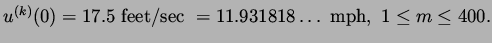 $\displaystyle u^{(k)} (0) = 17.5\ {\rm feet/sec}\ = 11.931818 \ldots\ {\rm mph},\ 1 \leq m
 \leq 400.$