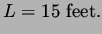 $\displaystyle L = 15\ {\rm feet}.$