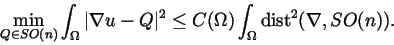 \begin{displaymath}
\min_{Q \in SO(n)} \int_\Omega \vert\nabla u - Q\vert^2
\leq C(\Omega) \int_\Omega \mbox{dist}^2(\nabla,SO(n)).
\end{displaymath}